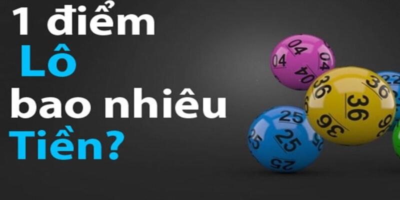 Hiểu rõ 1 điểm lô bao nhiêu tiền để xác định mức cược